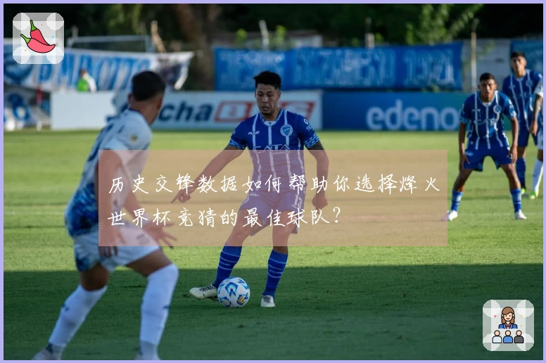 历史交锋数据如何帮助你选择烽火世界杯竞猜的最佳球队？