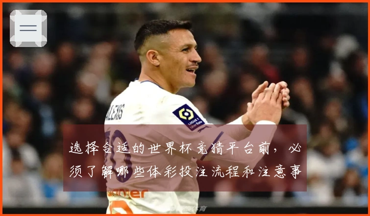 选择合适的世界杯竞猜平台前，必须了解哪些体彩投注流程和注意事项