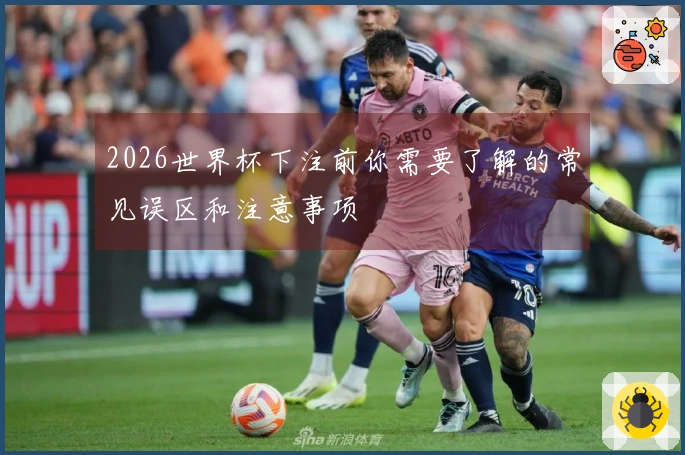 2026世界杯下注前你需要了解的常见误区和注意事项